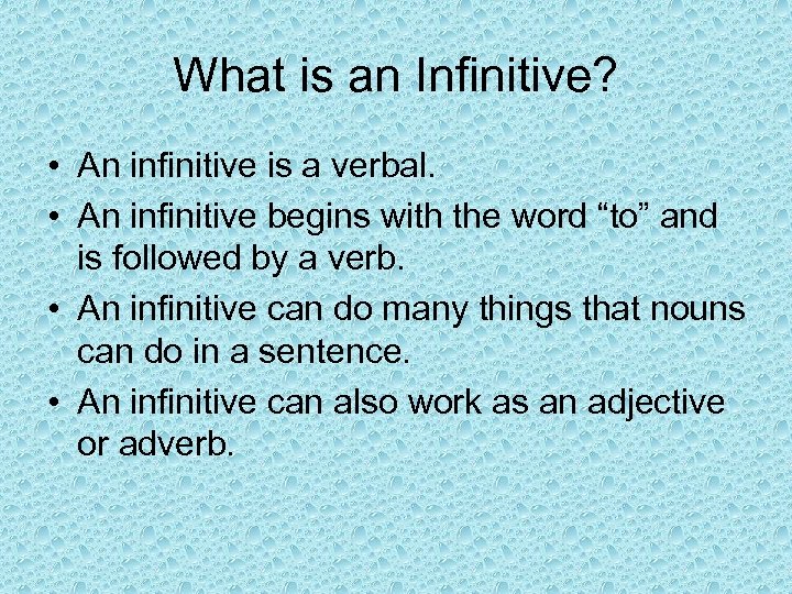 What is an Infinitive? • An infinitive is a verbal. • An infinitive begins