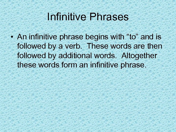 Infinitive Phrases • An infinitive phrase begins with “to” and is followed by a