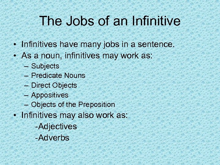 The Jobs of an Infinitive • Infinitives have many jobs in a sentence. •