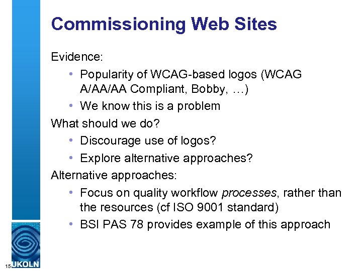 Commissioning Web Sites Evidence: • Popularity of WCAG-based logos (WCAG A/AA/AA Compliant, Bobby, …)