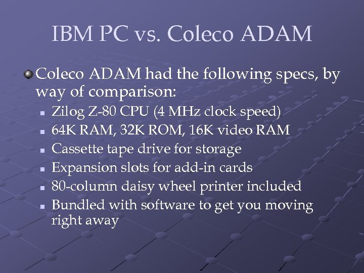 IBM PC vs. Coleco ADAM had the following specs, by way of comparison: n