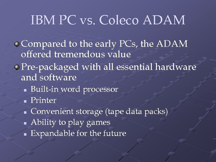 IBM PC vs. Coleco ADAM Compared to the early PCs, the ADAM offered tremendous