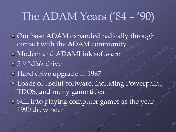 The ADAM Years (’ 84 – ’ 90) Our base ADAM expanded radically through