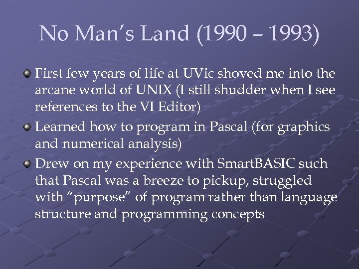 No Man’s Land (1990 – 1993) First few years of life at UVic shoved