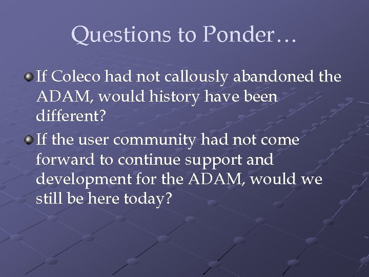 Questions to Ponder… If Coleco had not callously abandoned the ADAM, would history have