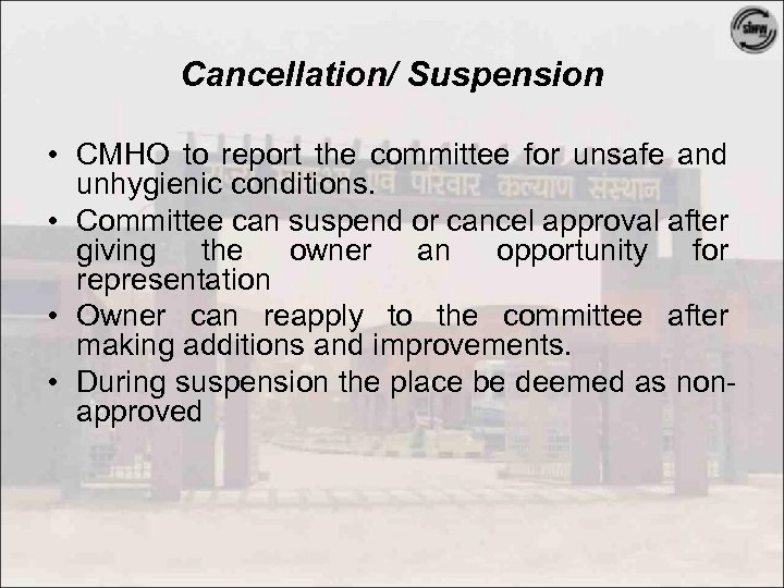 Cancellation/ Suspension • CMHO to report the committee for unsafe and unhygienic conditions. •