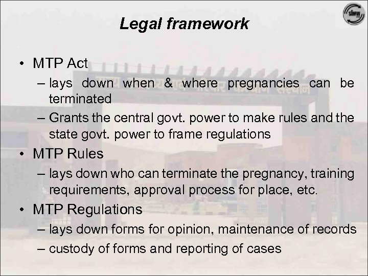 Legal framework • MTP Act – lays down when & where pregnancies can be