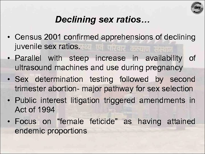 Declining sex ratios… • Census 2001 confirmed apprehensions of declining juvenile sex ratios. •
