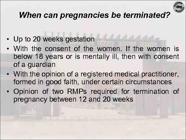When can pregnancies be terminated? • Up to 20 weeks gestation • With the