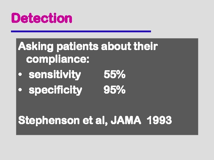 Detection Asking patients about their compliance: • sensitivity 55% • specificity 95% Stephenson et