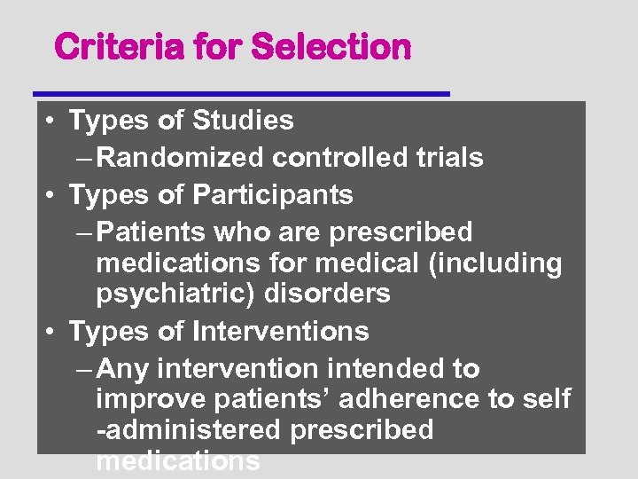 Criteria for Selection • Types of Studies – Randomized controlled trials • Types of