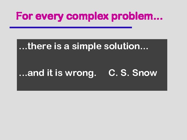 For every complex problem. . . there is a simple solution. . . and