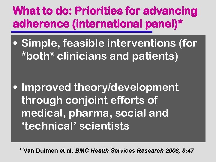 What to do: Priorities for advancing adherence (international panel)* • Simple, feasible interventions (for