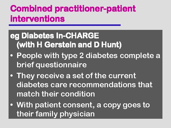 Combined practitioner-patient interventions eg Diabetes In-CHARGE (with H Gerstein and D Hunt) • People