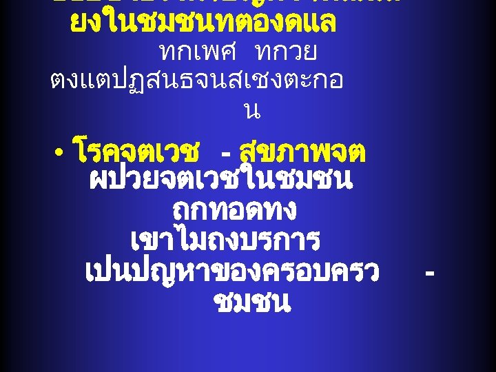 ขอบขายงาน /ปญหา /กลมเส ยงในชมชนทตองดแล ทกเพศ ทกวย ตงแตปฏสนธจนสเชงตะกอ น • โรคจตเวช - สขภาพจต ผปวยจตเวชในชมชน ถกทอดทง