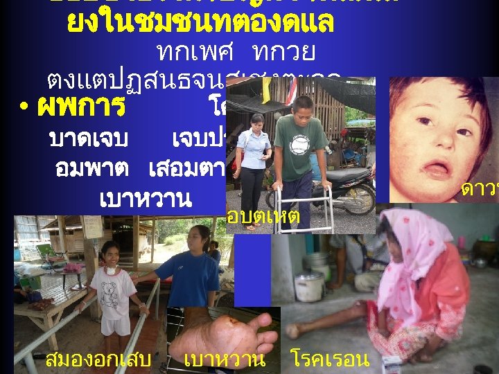 ขอบขายงาน /ปญหา /กลมเส ยงในชมชนทตองดแล ทกเพศ ทกวย ตงแตปฏสนธจนสเชงตะกอ • ผพการ โดยกำเนด น บาดเจบ เจบปวย อมพาต