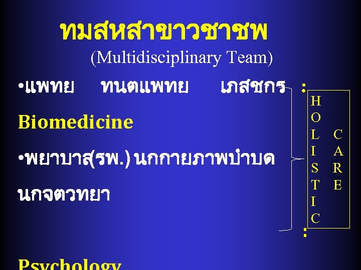 ทมสหสาขาวชาชพ (Multidisciplinary Team) • แพทย ทนตแพทย เภสชกร : Biomedicine • พยาบาล (รพ. ) นกกายภาพบำบด