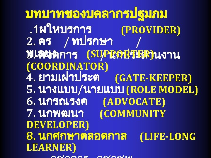 บทบาทของบคลากรปฐมภม. 1ผใหบรการ (PROVIDER) 2. คร / ทปรกษา / พเลยง 3. ผจดการ (SUPPORTER) / นกประสานงาน