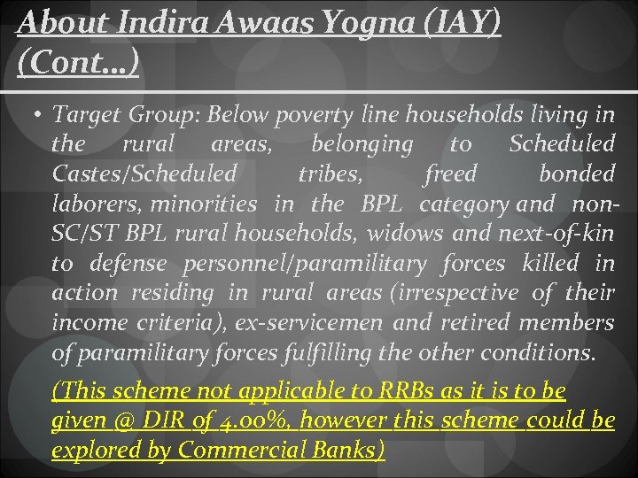 About Indira Awaas Yogna (IAY) (Cont…) • Target Group: Below poverty line households living