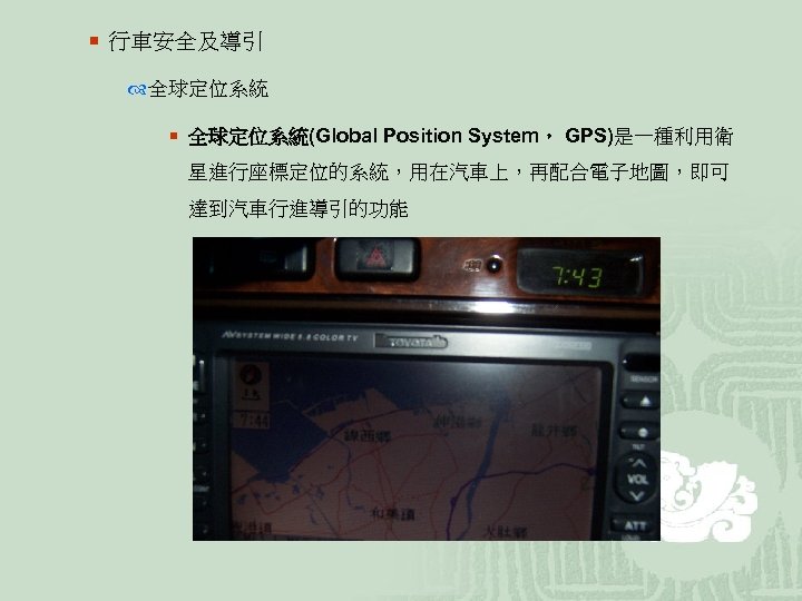 ¡ 行車安全及導引 全球定位系統 ¡ 全球定位系統(Global Position System， GPS)是一種利用衛 星進行座標定位的系統，用在汽車上，再配合電子地圖，即可 達到汽車行進導引的功能 