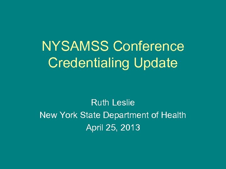 NYSAMSS Conference Credentialing Update Ruth Leslie New York State Department of Health April 25,