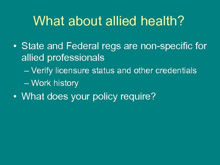 What about allied health? • State and Federal regs are non-specific for allied professionals