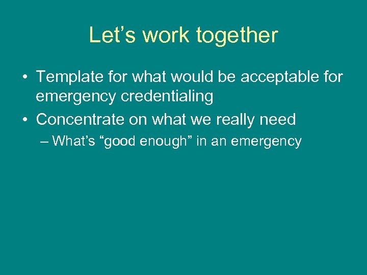 Let’s work together • Template for what would be acceptable for emergency credentialing •