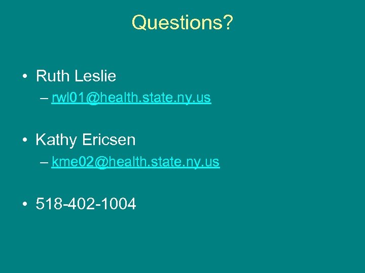 Questions? • Ruth Leslie – rwl 01@health. state. ny. us • Kathy Ericsen –