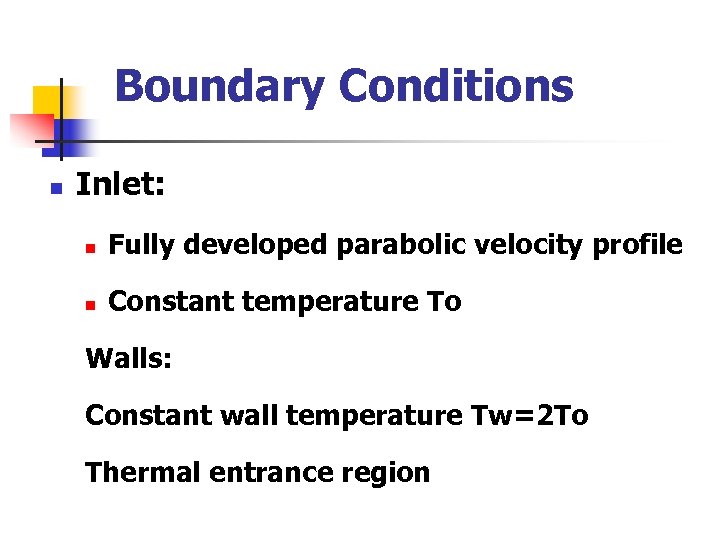 Boundary Conditions n Inlet: n Fully developed parabolic velocity profile n Constant temperature To
