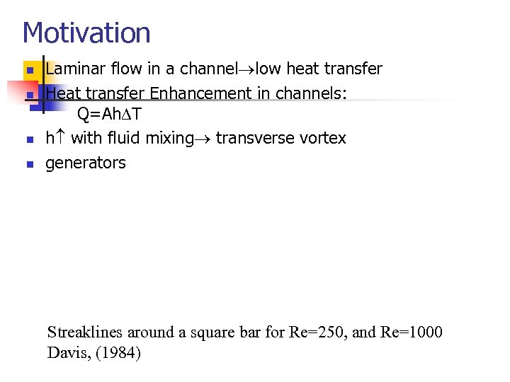 Motivation n n Laminar flow in a channel low heat transfer Heat transfer Enhancement