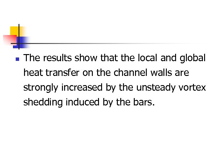 n The results show that the local and global heat transfer on the channel