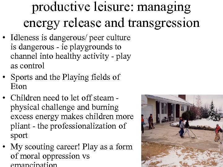 productive leisure: managing energy release and transgression • Idleness is dangerous/ peer culture is