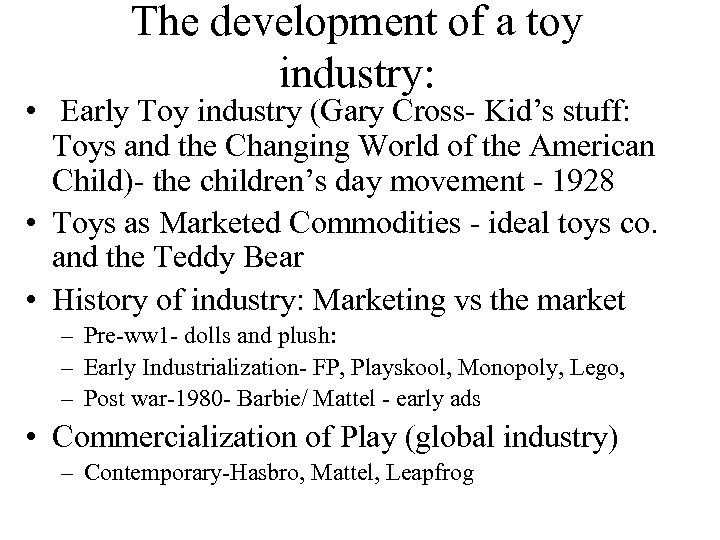 The development of a toy industry: • Early Toy industry (Gary Cross- Kid’s stuff: