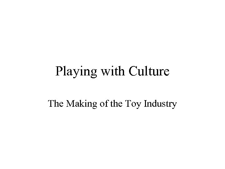 Playing with Culture The Making of the Toy Industry 