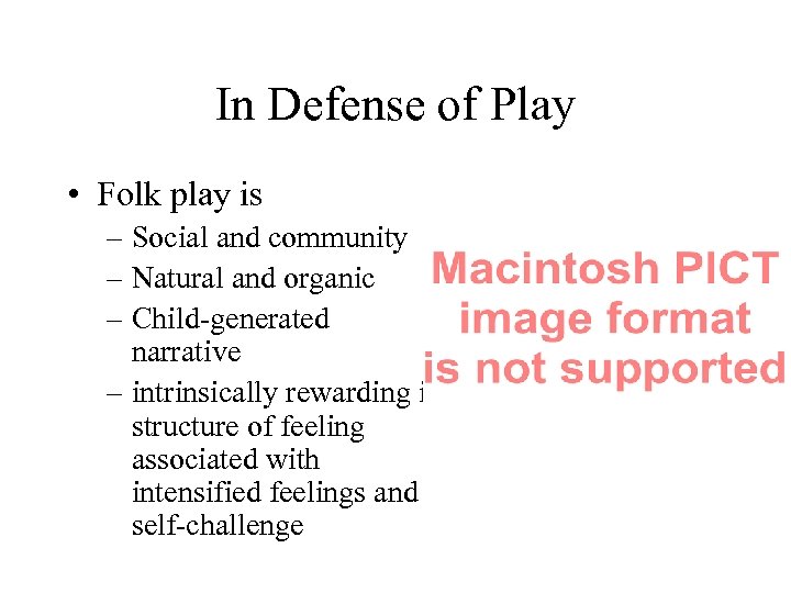 In Defense of Play • Folk play is – Social and community – Natural