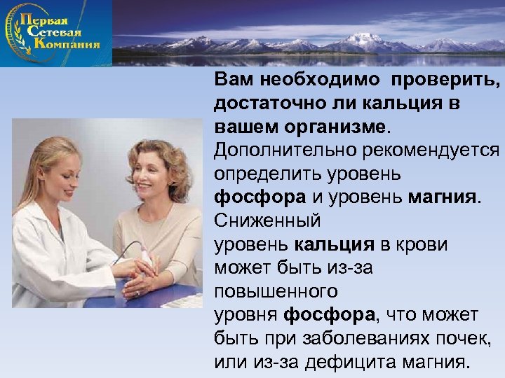 Вам необходимо проверить, достаточно ли кальция в вашем организме. Дополнительно рекомендуется определить уровень фосфора
