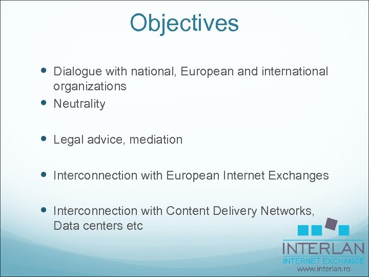 Objectives Dialogue with national, European and international organizations Neutrality Legal advice, mediation Interconnection with