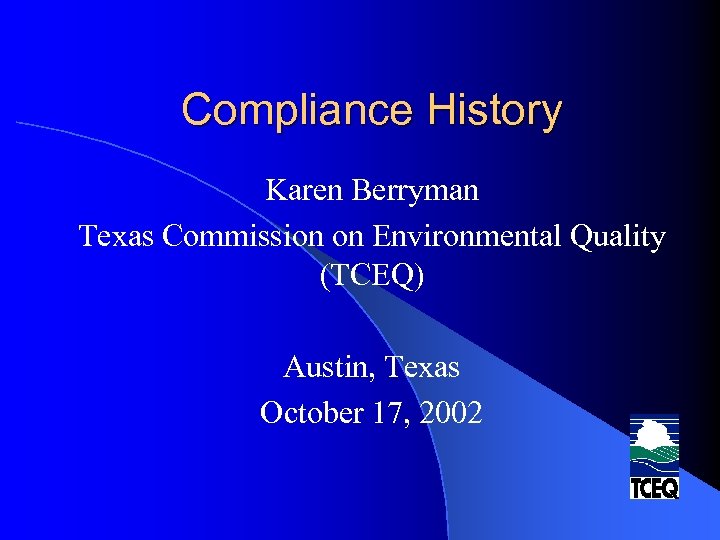 Compliance History Karen Berryman Texas Commission on Environmental Quality (TCEQ) Austin, Texas October 17,