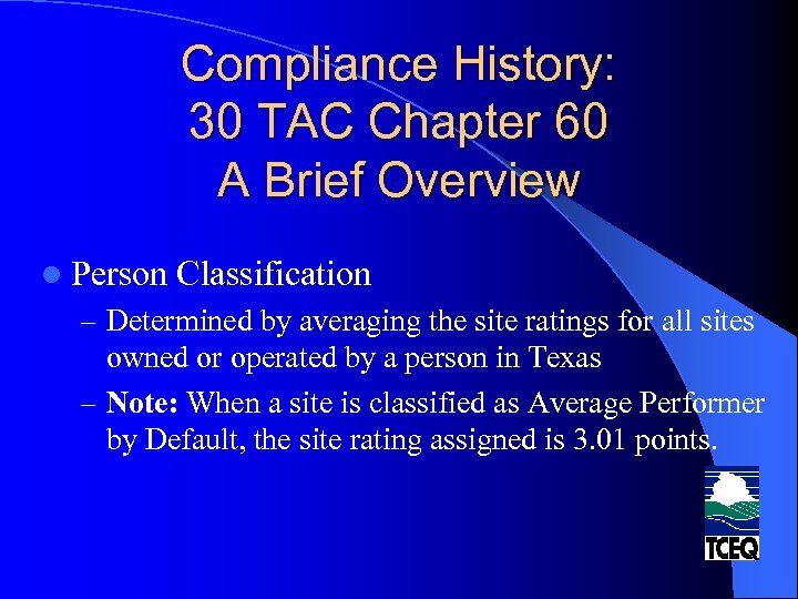 Compliance History: 30 TAC Chapter 60 A Brief Overview l Person Classification – Determined