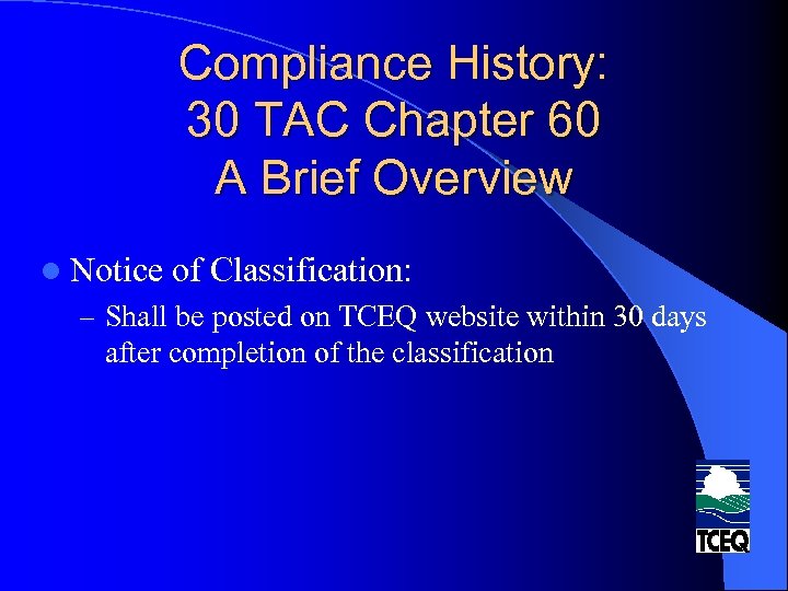 Compliance History: 30 TAC Chapter 60 A Brief Overview l Notice of Classification: –