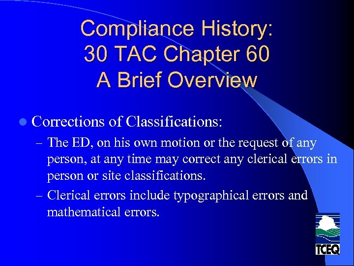 Compliance History: 30 TAC Chapter 60 A Brief Overview l Corrections of Classifications: –