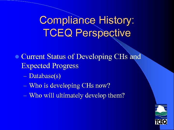Compliance History: TCEQ Perspective l Current Status of Developing CHs and Expected Progress –