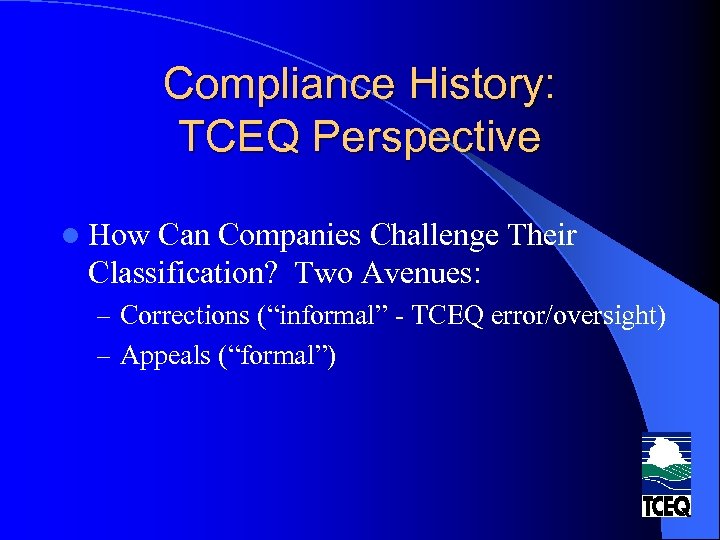 Compliance History: TCEQ Perspective l How Can Companies Challenge Their Classification? Two Avenues: –