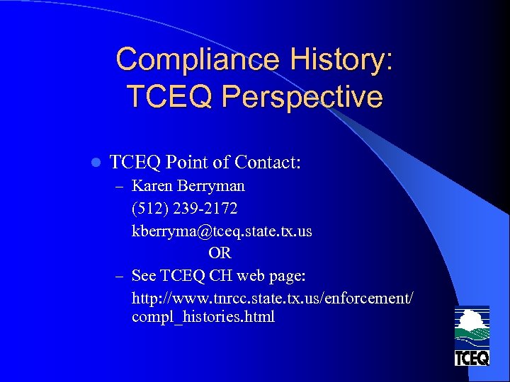 Compliance History: TCEQ Perspective l TCEQ Point of Contact: – Karen Berryman (512) 239