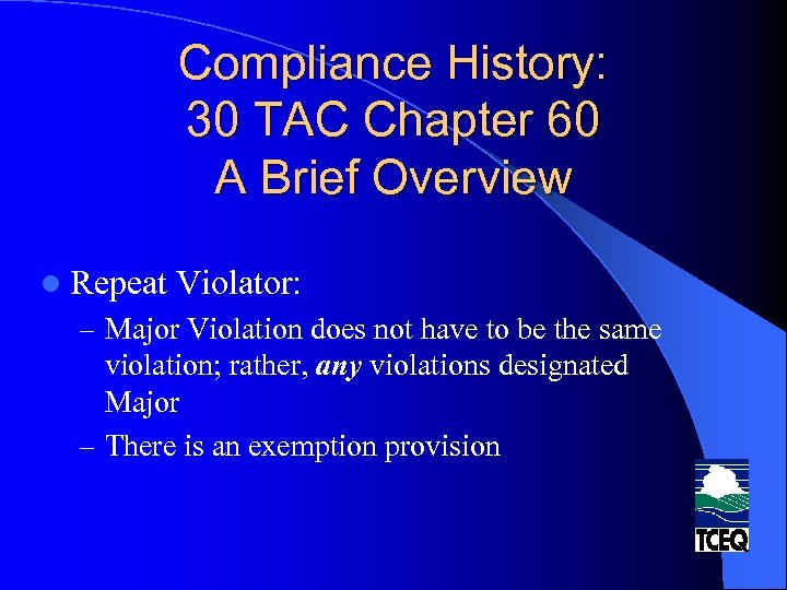 Compliance History: 30 TAC Chapter 60 A Brief Overview l Repeat Violator: – Major