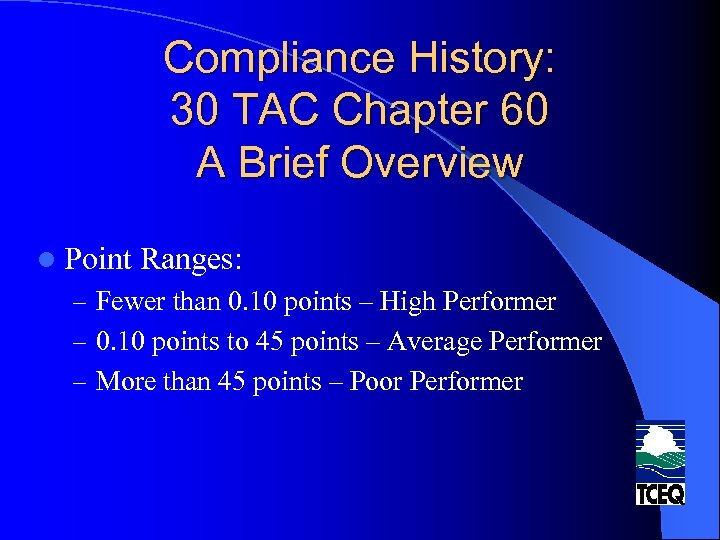 Compliance History: 30 TAC Chapter 60 A Brief Overview l Point Ranges: – Fewer