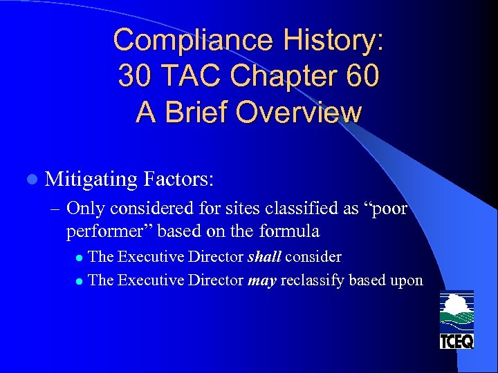 Compliance History: 30 TAC Chapter 60 A Brief Overview l Mitigating Factors: – Only