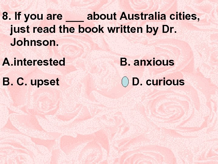 8. If you are ___ about Australia cities, just read the book written by