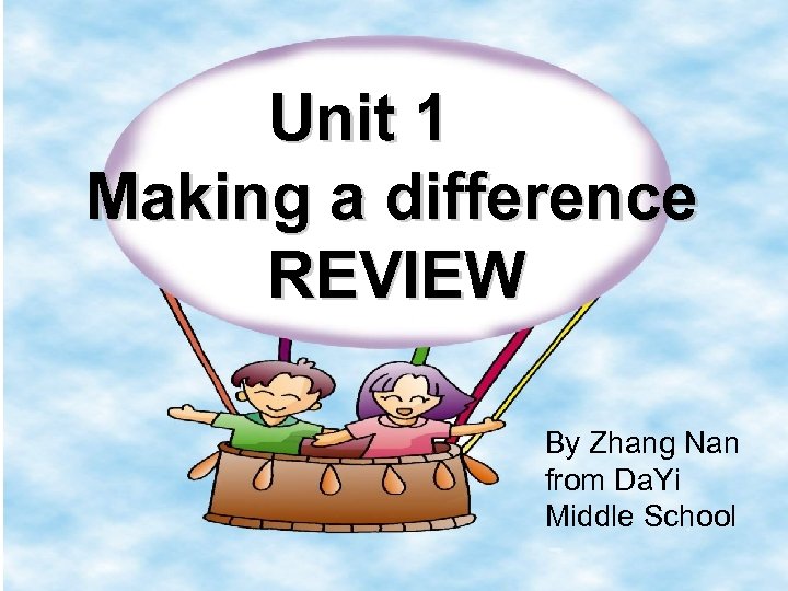  Unit 1 Making a difference REVIEW By Zhang Nan from Da. Yi Middle