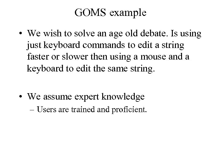 GOMS example • We wish to solve an age old debate. Is using just
